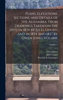 Hardcover Plans, Elevations, Sections, and Details of the Alhambra, From Drawings Taken on the Spot in 1834 by Jules Goury, and in 1834 and 1837 by Owen Jones V Book