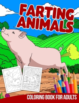 Paperback Farting Animals Coloring Book For Adults: Gag Gifts Men Women Pranks Kids Girls Boys Funny Book