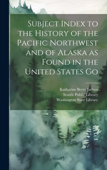 Hardcover Subject Index to the History of the Pacific Northwest and of Alaska as Found in the United States Go Book