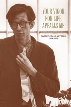 Your Vigor for Life Appalls Me: Robert Crumb Letters, 1958-1977