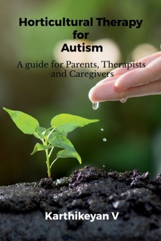 Horticultural Therapy for Autism: A guide for Parents, Therapists and Caregivers