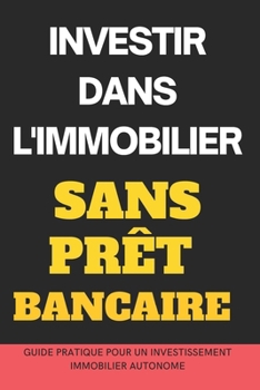 INVESTIR DANS L'IMMOBILIER SANS PRÊT BANCAIRE: Guide pratique pour un investissement immobilier autonome (French Edition)