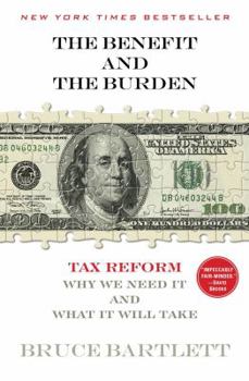 Hardcover The Benefit and the Burden: Tax Reform-Why We Need It and What It Will Take Book