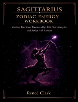 Sagittarius Zodiac Energy Workbook: Expand Your Mind, Discover Your Truth, and Grow With Intention