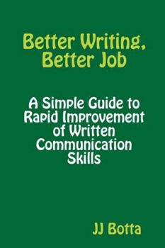 Paperback Better Writing, Better Job: A Simple Guide to Rapid Improvement of Written Communication Skills Book