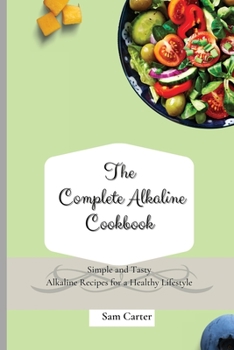 Paperback The Complete Alkaline Cookbook: Simple and Tasty Alkaline Recipes for a Healthy Lifestyle Book