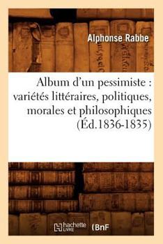 Album D'Un Pessimiste: Variétés Littéraires, Politiques, Morales Et Philosophiques