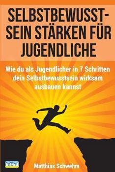 Paperback Selbstbewusstsein stärken für Jugendliche: Wie du als Jugendlicher in 7 Schritten dein Selbstbewusstsein wirksam ausbauen kannst [German] Book