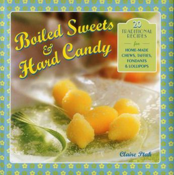 Hardcover Boiled Sweets & Hard Candy: 20 Traditional Recipes for Home-Made Chews, Taffies, Fondants & Lollipops Book
