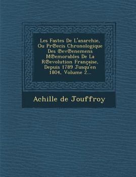 Paperback Les Fastes de L'Anarchie, Ou PR Ecis Chronologique Des Ev Enemens M Emorables de La R Evolution Francaise, Depuis 1789 Jusqu'en 1804, Volume 2... [French] Book