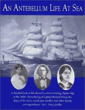 Hardcover An Antebellum Life at Sea: Featuring the Journal of Sarah Jane Girdler, Kept Aboard the Clipper Ship, Robert H. Dixey, from America to Russia and Europe, Jan 1857-Dec 1858 Book
