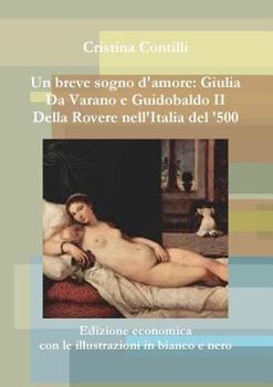 Paperback Un breve sogno d'amore: Giulia Da Varano e Guidobaldo II Della Rovere Edizione economica con le illustrazioni in bianco e nero [Italian] Book