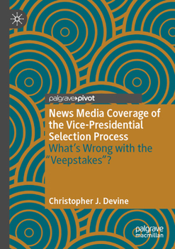 Paperback News Media Coverage of the Vice-Presidential Selection Process: What's Wrong with the Veepstakes? Book