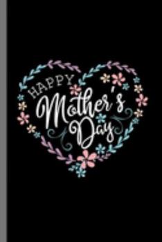 Happy Mothers Day: Mommy Mother Women's Month Mom Tee Happy Mother's Day Heart Gift (6"x9") Dot Grid notebook Journal to write in