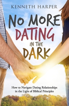 Paperback No More Dating in the Dark: How to Navigate Dating Relationships in the Light of Biblical Principles Book