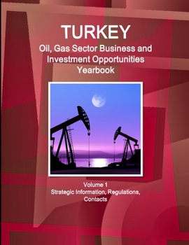 Paperback Turkey Oil, Gas Sector Business and Investment Opportunities Yearbook Volume 1 Strategic Information, Regulations, Contacts Book