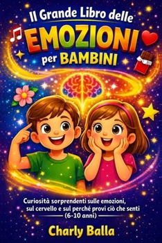 Il grande libro delle emozioni per bambini: Curiosità sorprendenti sulle emozioni, sul cervello e sul perché provi ciò che senti (6-10 anni) (Italian Edition)