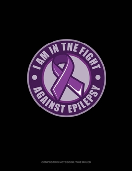 I Am In The Fight Against Epilepsy: Composition Notebook: Wide Ruled