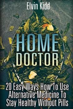 Paperback Home Doctor: 20 Easy Ways How To Use Alternative Medicine To Stay Healthy Without Pills Book