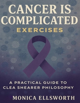 Paperback Cancer Is Complicated Exercises: A Practical Guide to Clea Shearer Philosophy Book