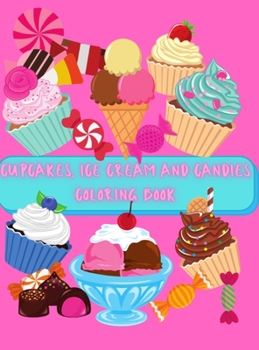 Hardcover Cupcakes, Ice Cream and Candies Coloring Book: A Delightful Collection of Delicious Desserts, Sweets and Treats Designs for Kids Ages 2-6: Cupcakes, I Book