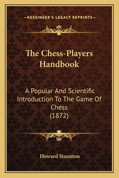 Paperback The Chess-Players Handbook: A Popular And Scientific Introduction To The Game Of Chess (1872) Book
