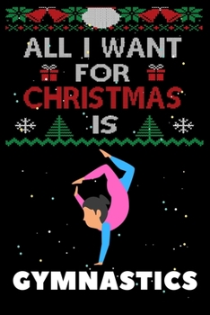 Paperback All I Want For Christmas Is Gymnastics: Gymnastics lovers Appreciation gifts for Xmas, Funny Gymnastics Christmas Notebook / Thanksgiving & Christmas Book