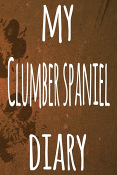 My Clumber Spaniel Diary: The perfect gift for the dog owner in your life - 6x9 119 page lined journal!
