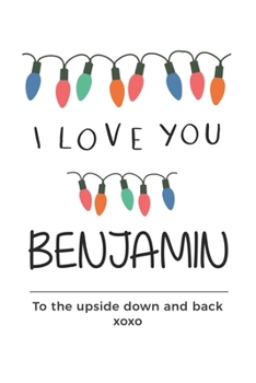 Paperback i love you Benjamin to the upside down and back Notebook, Valentines Day Anniversary Gift Ideas For Benjamin Name Gift Idea Notebook: Lined Notebook / Book