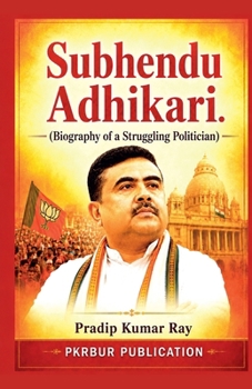 Subhendu Adhikari (Biography of a Struggling Politician)