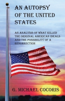 Paperback An Autopsy of the United States: An Analysis of What Killed the Original American Ideals and the Possibility of a Resurrection Book
