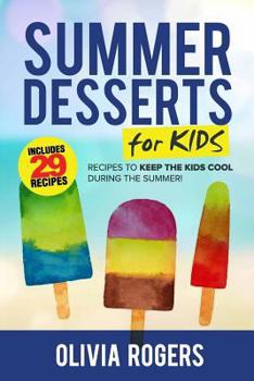 Paperback Summer Desserts for Kids: 29 Recipes to Keep the Kids Cool During the Summer! Book
