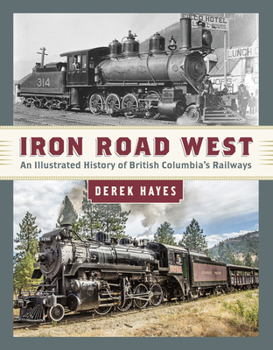 Hardcover Iron Road West: An Illustrated History of British Columbia's Railways Book