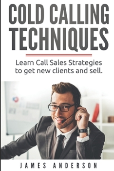 Paperback Cold Calling Techniques: Learn Call Sales Strategies to Get New Clients and Sell Book