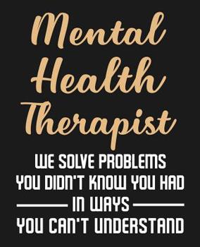 Paperback Mental Health Therapist We Solve Problems You Didn't Know You Had In Ways You Can't Understand: College Ruled Composition Notebook Book
