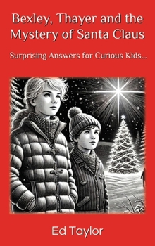 Hardcover Bexley & Thayer: The Mystery of Santa Claus Surprising Answers for Curious Kids... Book