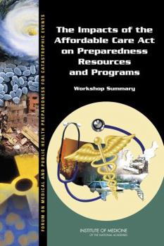 Paperback The Impacts of the Affordable Care Act on Preparedness Resources and Programs: Workshop Summary Book