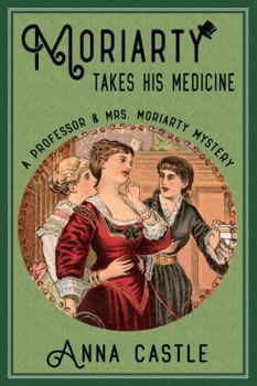 Moriarty Takes His Medicine - Book #2 of the A Professor & Mrs. Moriarty Mystery