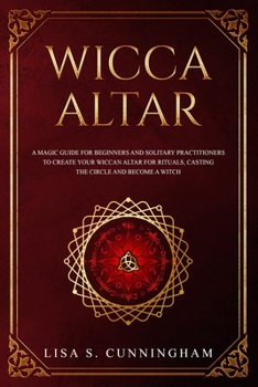 Paperback Wicca Altar: A Magic Guide for Beginners and Solitary Practitioners to Create Your Wiccan Altar for Rituals, Casting the Circle and Book