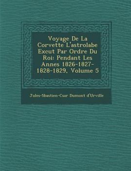 Paperback Voyage De La Corvette L'astrolabe Ex&#65533;cut&#65533; Par Ordre Du Roi: Pendant Les Ann&#65533;es 1826-1827-1828-1829, Volume 5 [French] Book