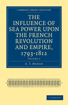 Paperback The Influence of Sea Power Upon the French Revolution and Empire, 1793-1812 - Volume 2 Book
