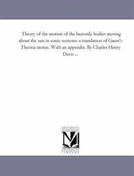 Theory of Motion of the Heavenly Bodies Moving About the Sun in Conic Sections: A Translation of Theoria Motus (Dover Phoenix Editions)