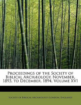 Proceedings of the Society of Biblical Arch?ology November, 1893, to December 1894