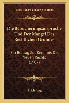 Paperback Die Bereicherungsanspruche Und Der Mangel Des Rechtlichen Grundes: Ein Beitrag Zur Kenntnis Des Neuen Rechts (1907) [German] Book