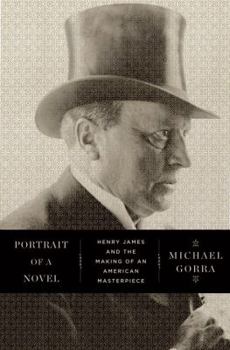 Hardcover Portrait of a Novel: Henry James and the Making of an American Masterpiece Book