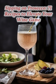 Paperback Sipping on Prosecco: 71 Recipes to Elevate Your Wine Game Book