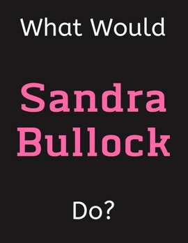 Paperback What Would Sandra Bullock: Sandra Bullock Notebook/ Journal/ Notepad/ Diary For Women, Men, Girls, Boys, Fans, Supporters, Teens, Adults and Kids Book