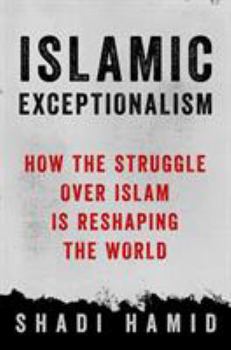 Hardcover Islamic Exceptionalism: How the Struggle Over Islam Is Reshaping the World Book