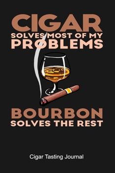 Paperback Cigar Solves Most Of My Problems Bourbon Solves The Rest Cigar Tasting Journal: A cigar smoker's gift and notebook to note and track your favorite cig Book