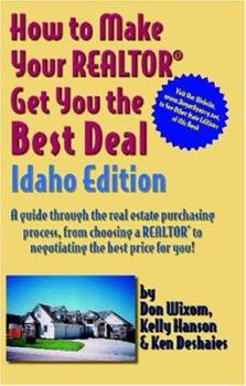 Paperback How to Make Your Realtor Get You the Best Deal, Idaho Edition: A Guide Through the Real Estate Purchasing Process, from Choosing a Realtor to Negotiat Book